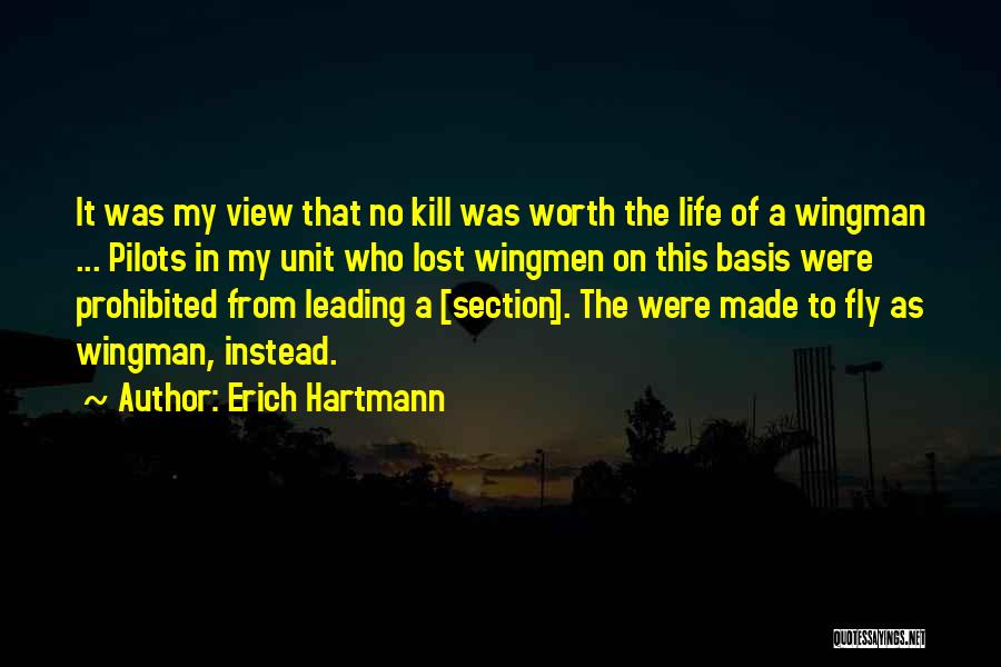 Erich Hartmann Quotes: It Was My View That No Kill Was Worth The Life Of A Wingman ... Pilots In My Unit Who