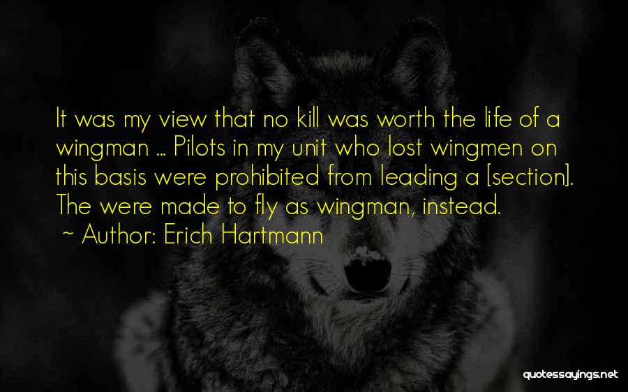 Erich Hartmann Quotes: It Was My View That No Kill Was Worth The Life Of A Wingman ... Pilots In My Unit Who