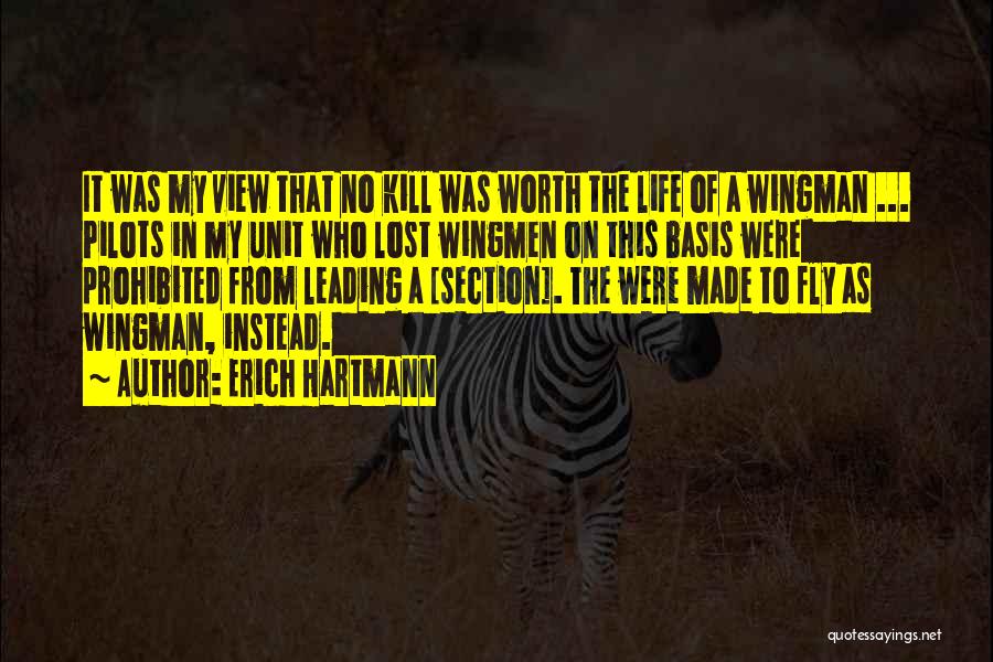 Erich Hartmann Quotes: It Was My View That No Kill Was Worth The Life Of A Wingman ... Pilots In My Unit Who