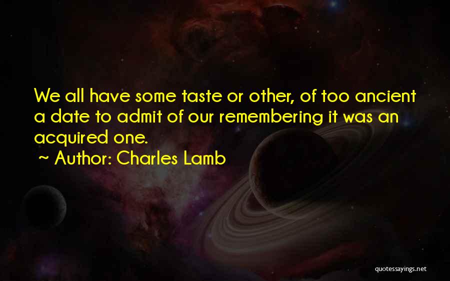 Charles Lamb Quotes: We All Have Some Taste Or Other, Of Too Ancient A Date To Admit Of Our Remembering It Was An