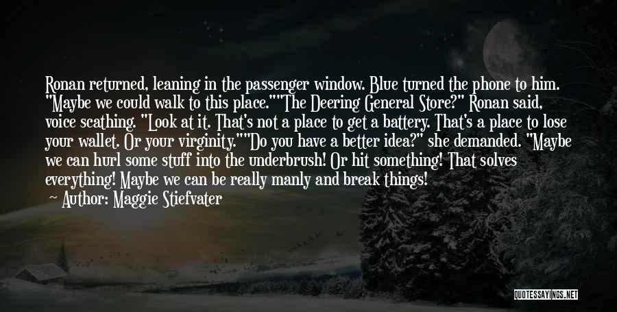 Maggie Stiefvater Quotes: Ronan Returned, Leaning In The Passenger Window. Blue Turned The Phone To Him. Maybe We Could Walk To This Place.the