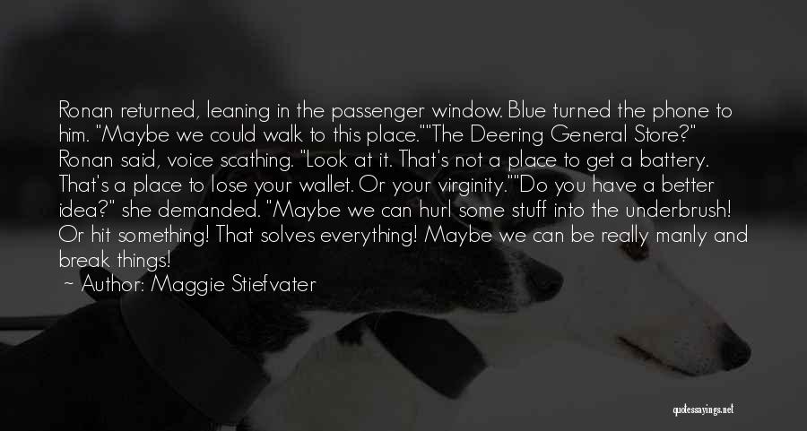 Maggie Stiefvater Quotes: Ronan Returned, Leaning In The Passenger Window. Blue Turned The Phone To Him. Maybe We Could Walk To This Place.the