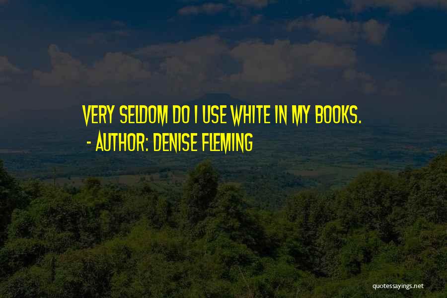 Denise Fleming Quotes: Very Seldom Do I Use White In My Books.