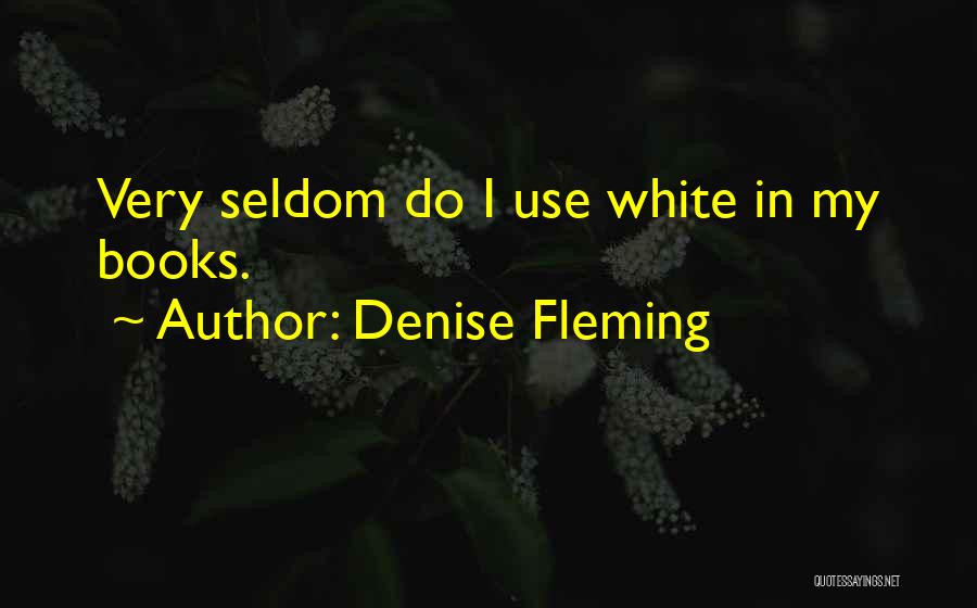 Denise Fleming Quotes: Very Seldom Do I Use White In My Books.