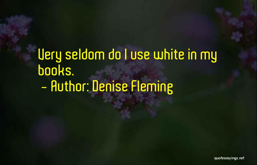 Denise Fleming Quotes: Very Seldom Do I Use White In My Books.