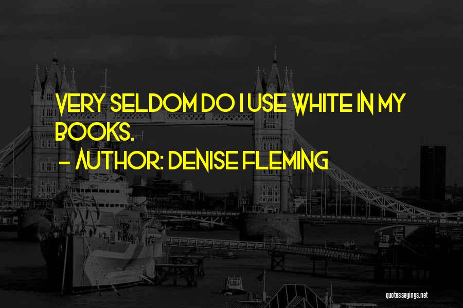 Denise Fleming Quotes: Very Seldom Do I Use White In My Books.