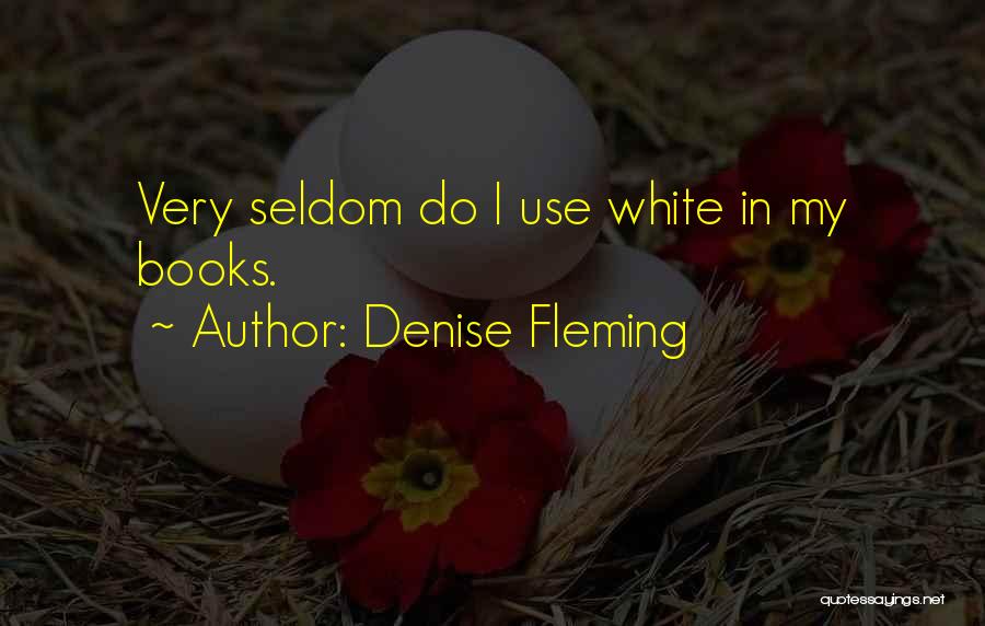 Denise Fleming Quotes: Very Seldom Do I Use White In My Books.