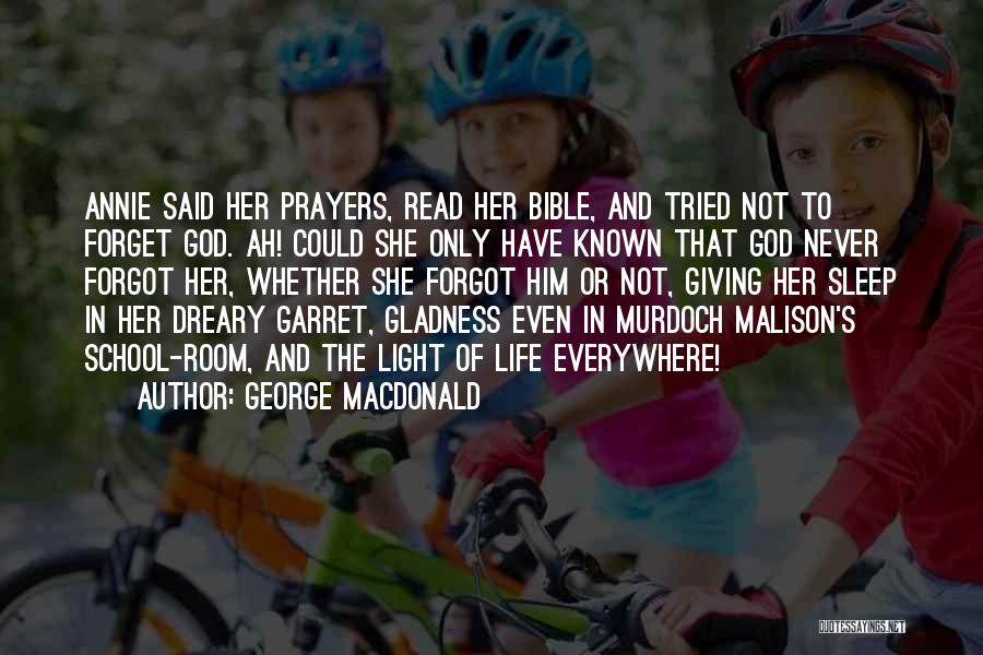 George MacDonald Quotes: Annie Said Her Prayers, Read Her Bible, And Tried Not To Forget God. Ah! Could She Only Have Known That