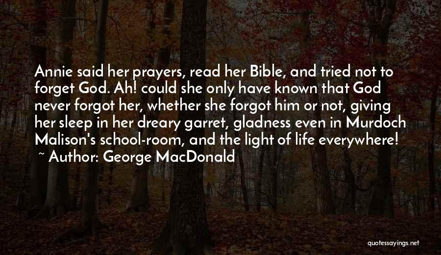 George MacDonald Quotes: Annie Said Her Prayers, Read Her Bible, And Tried Not To Forget God. Ah! Could She Only Have Known That