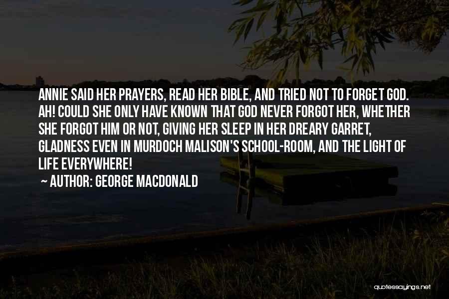 George MacDonald Quotes: Annie Said Her Prayers, Read Her Bible, And Tried Not To Forget God. Ah! Could She Only Have Known That