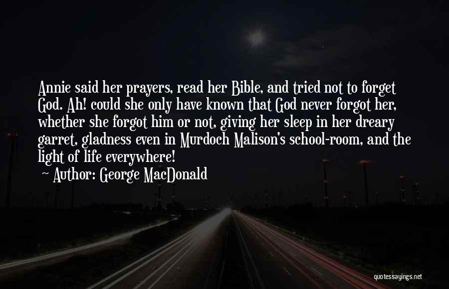 George MacDonald Quotes: Annie Said Her Prayers, Read Her Bible, And Tried Not To Forget God. Ah! Could She Only Have Known That