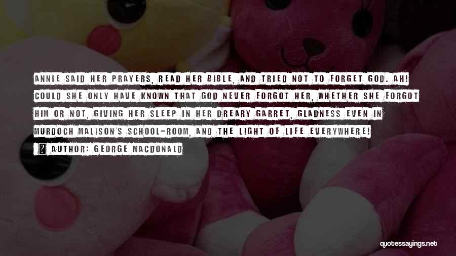 George MacDonald Quotes: Annie Said Her Prayers, Read Her Bible, And Tried Not To Forget God. Ah! Could She Only Have Known That