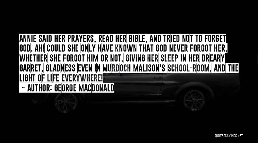 George MacDonald Quotes: Annie Said Her Prayers, Read Her Bible, And Tried Not To Forget God. Ah! Could She Only Have Known That
