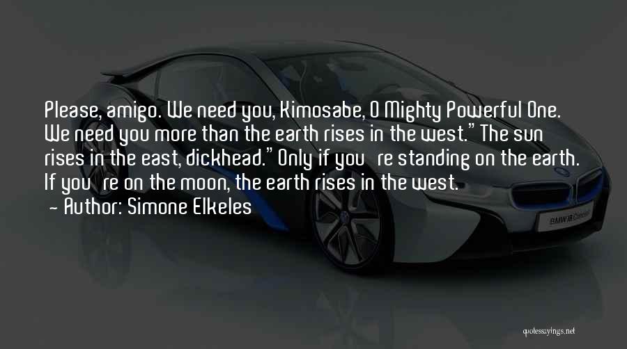 Simone Elkeles Quotes: Please, Amigo. We Need You, Kimosabe, O Mighty Powerful One. We Need You More Than The Earth Rises In The