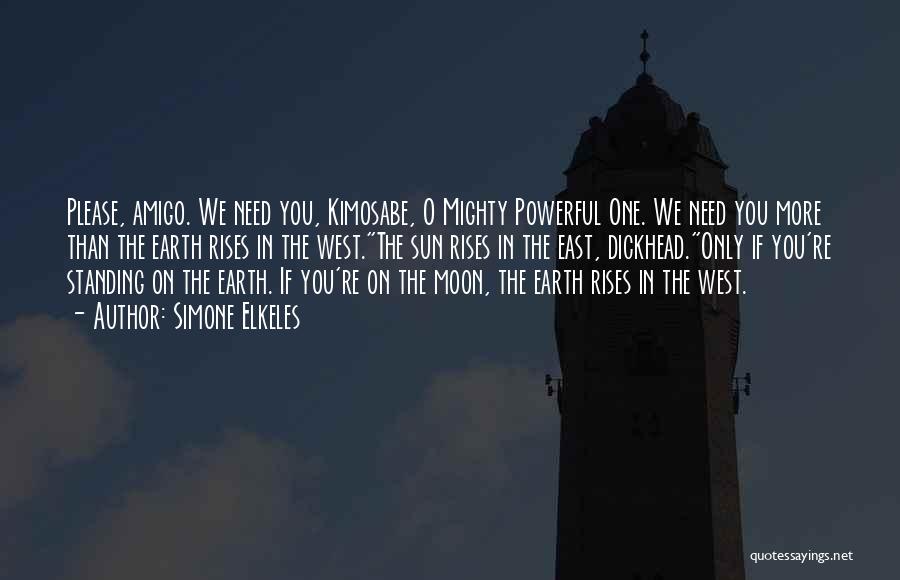 Simone Elkeles Quotes: Please, Amigo. We Need You, Kimosabe, O Mighty Powerful One. We Need You More Than The Earth Rises In The