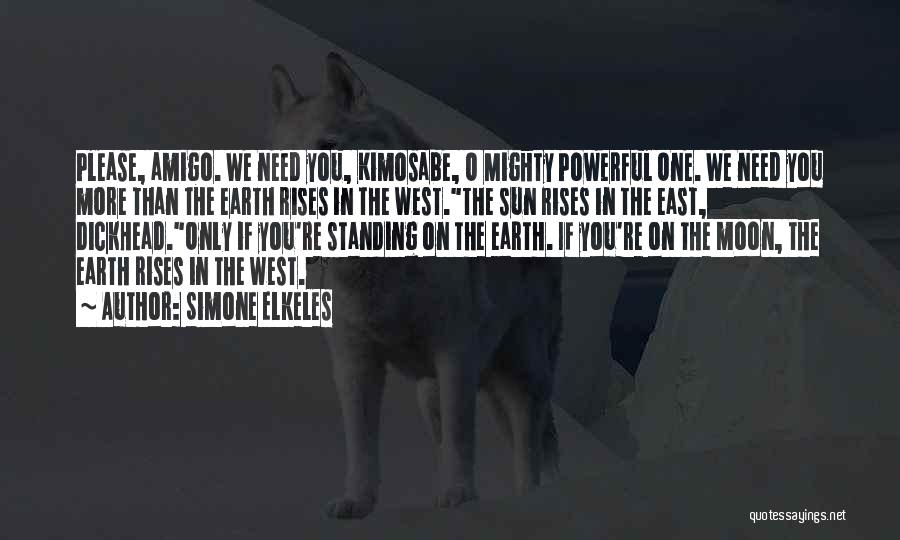 Simone Elkeles Quotes: Please, Amigo. We Need You, Kimosabe, O Mighty Powerful One. We Need You More Than The Earth Rises In The