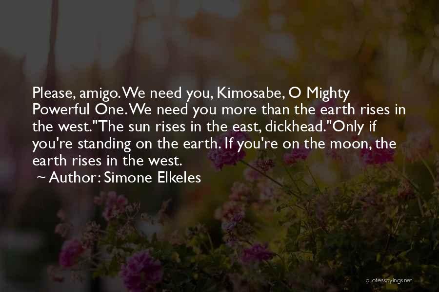 Simone Elkeles Quotes: Please, Amigo. We Need You, Kimosabe, O Mighty Powerful One. We Need You More Than The Earth Rises In The