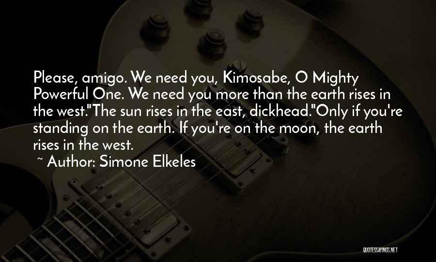 Simone Elkeles Quotes: Please, Amigo. We Need You, Kimosabe, O Mighty Powerful One. We Need You More Than The Earth Rises In The