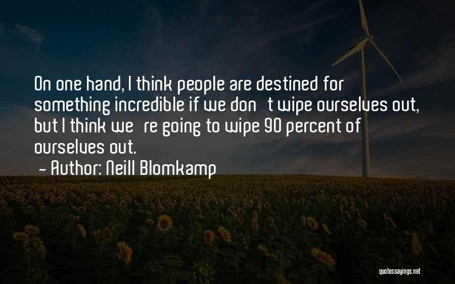 Neill Blomkamp Quotes: On One Hand, I Think People Are Destined For Something Incredible If We Don't Wipe Ourselves Out, But I Think