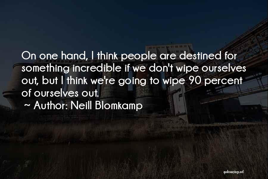 Neill Blomkamp Quotes: On One Hand, I Think People Are Destined For Something Incredible If We Don't Wipe Ourselves Out, But I Think