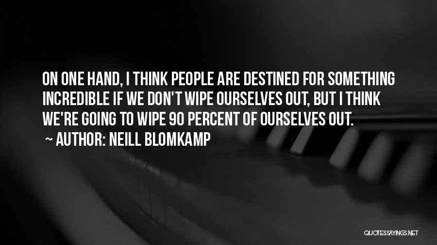 Neill Blomkamp Quotes: On One Hand, I Think People Are Destined For Something Incredible If We Don't Wipe Ourselves Out, But I Think