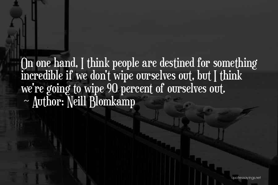 Neill Blomkamp Quotes: On One Hand, I Think People Are Destined For Something Incredible If We Don't Wipe Ourselves Out, But I Think