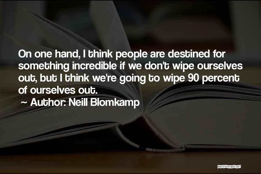 Neill Blomkamp Quotes: On One Hand, I Think People Are Destined For Something Incredible If We Don't Wipe Ourselves Out, But I Think