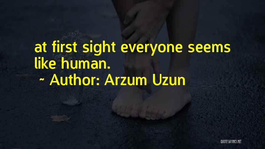 Arzum Uzun Quotes: At First Sight Everyone Seems Like Human.