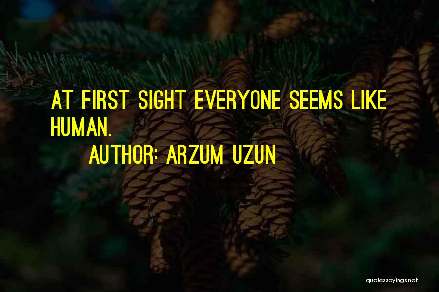 Arzum Uzun Quotes: At First Sight Everyone Seems Like Human.