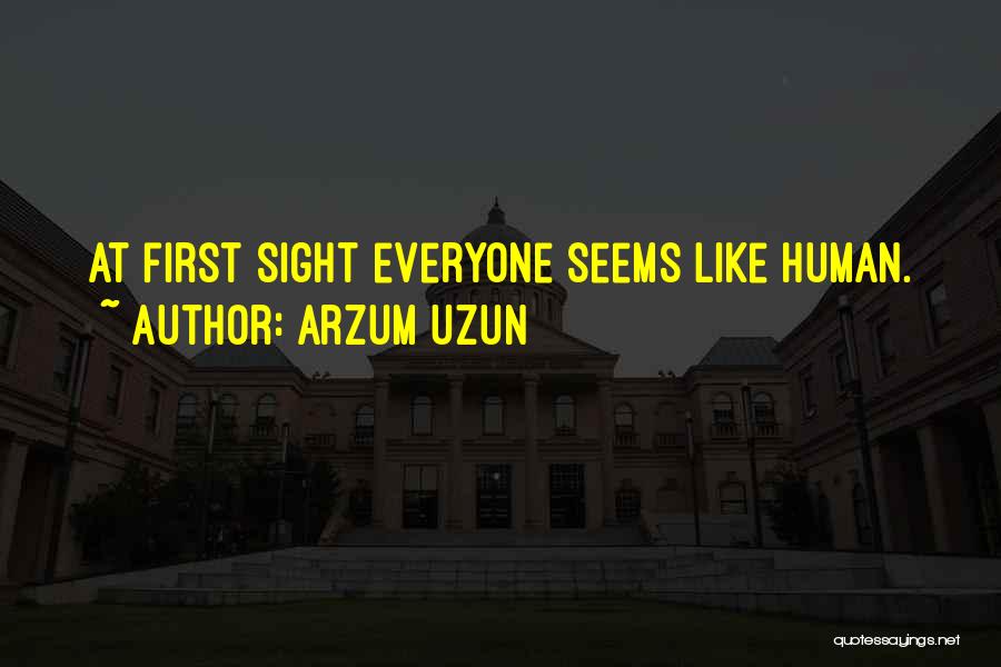 Arzum Uzun Quotes: At First Sight Everyone Seems Like Human.