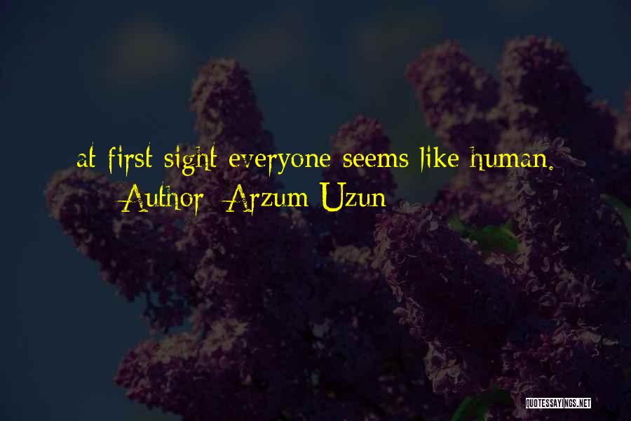 Arzum Uzun Quotes: At First Sight Everyone Seems Like Human.