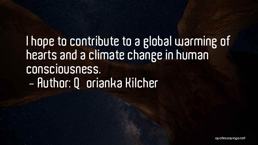 Q'orianka Kilcher Quotes: I Hope To Contribute To A Global Warming Of Hearts And A Climate Change In Human Consciousness.