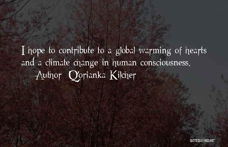 Q'orianka Kilcher Quotes: I Hope To Contribute To A Global Warming Of Hearts And A Climate Change In Human Consciousness.