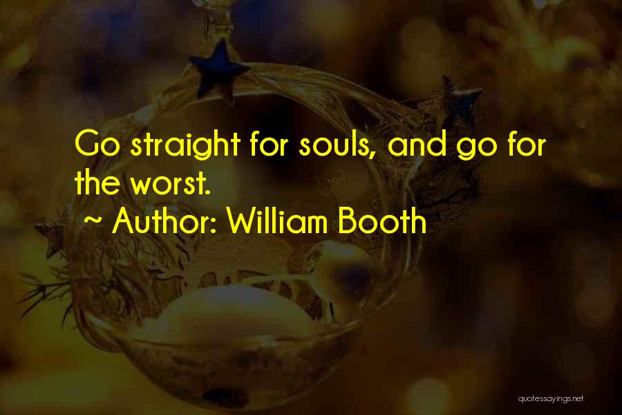 William Booth Quotes: Go Straight For Souls, And Go For The Worst.