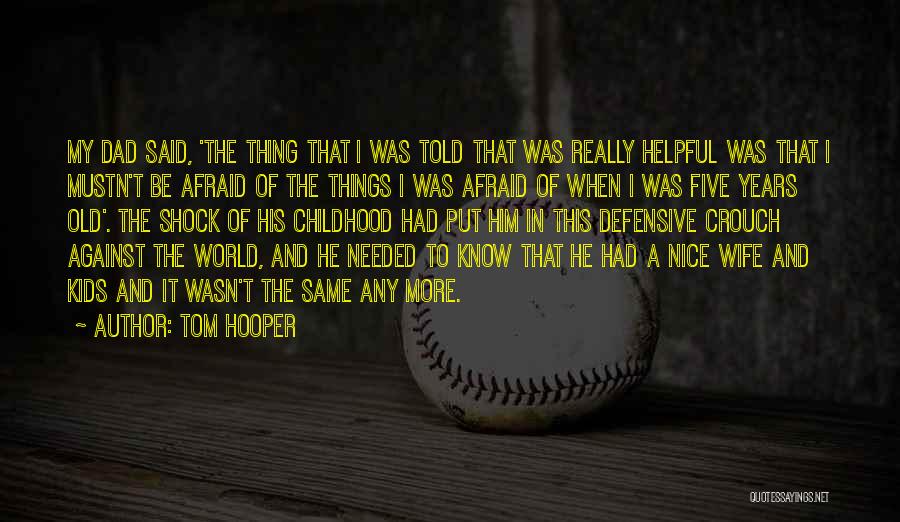 Tom Hooper Quotes: My Dad Said, 'the Thing That I Was Told That Was Really Helpful Was That I Mustn't Be Afraid Of