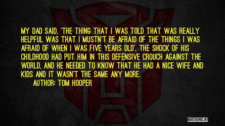 Tom Hooper Quotes: My Dad Said, 'the Thing That I Was Told That Was Really Helpful Was That I Mustn't Be Afraid Of