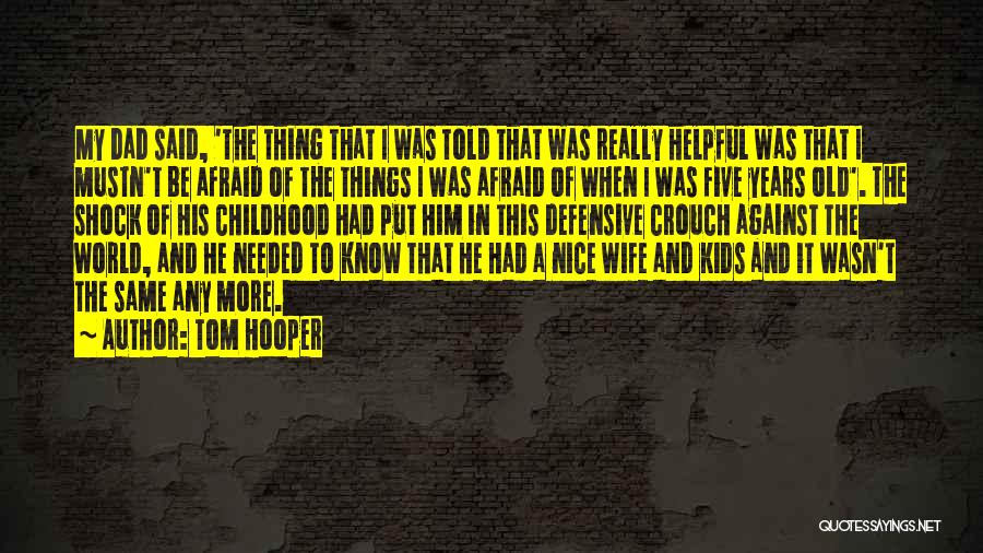 Tom Hooper Quotes: My Dad Said, 'the Thing That I Was Told That Was Really Helpful Was That I Mustn't Be Afraid Of