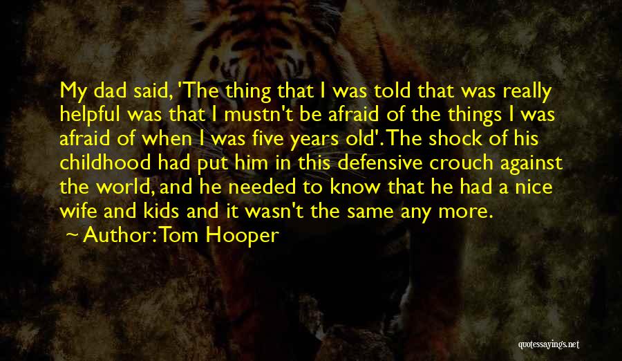 Tom Hooper Quotes: My Dad Said, 'the Thing That I Was Told That Was Really Helpful Was That I Mustn't Be Afraid Of