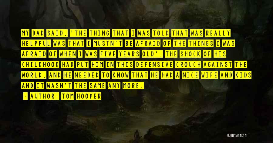 Tom Hooper Quotes: My Dad Said, 'the Thing That I Was Told That Was Really Helpful Was That I Mustn't Be Afraid Of