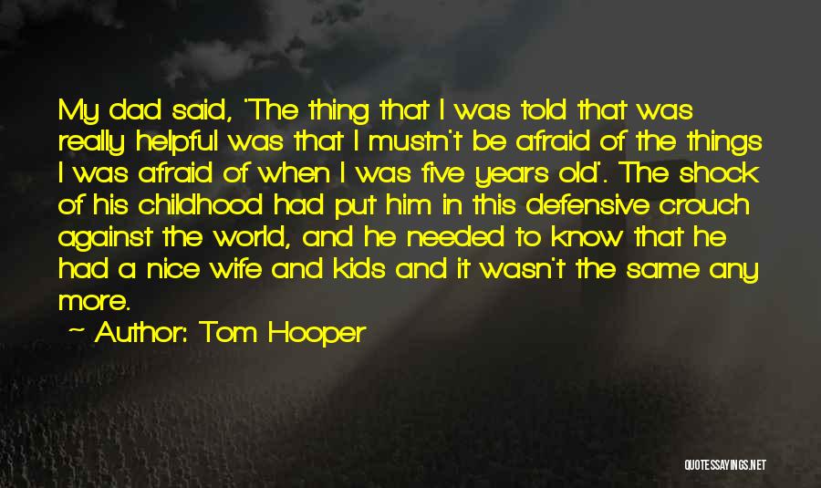 Tom Hooper Quotes: My Dad Said, 'the Thing That I Was Told That Was Really Helpful Was That I Mustn't Be Afraid Of