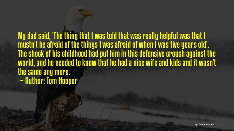 Tom Hooper Quotes: My Dad Said, 'the Thing That I Was Told That Was Really Helpful Was That I Mustn't Be Afraid Of