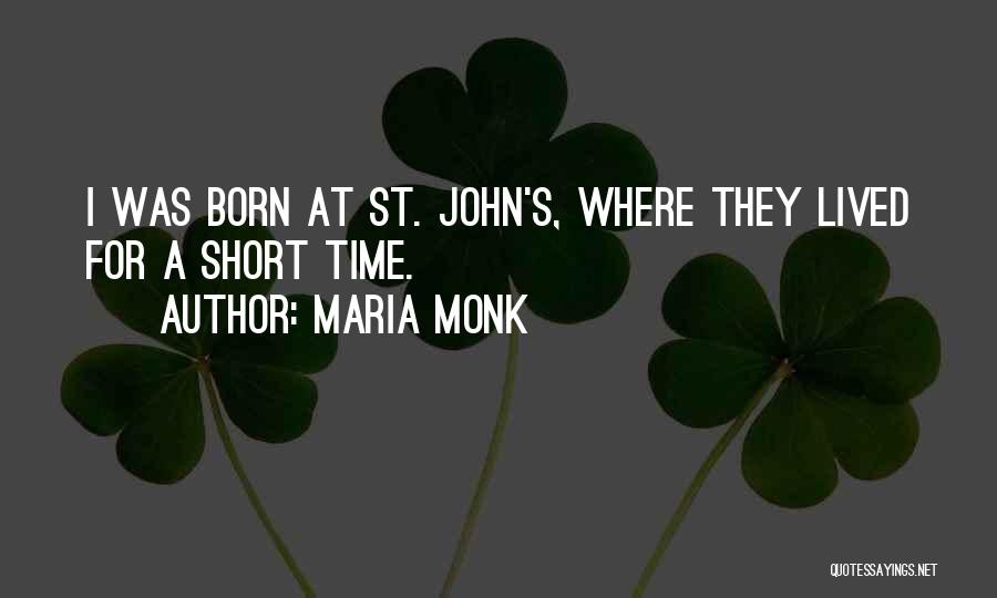 Maria Monk Quotes: I Was Born At St. John's, Where They Lived For A Short Time.