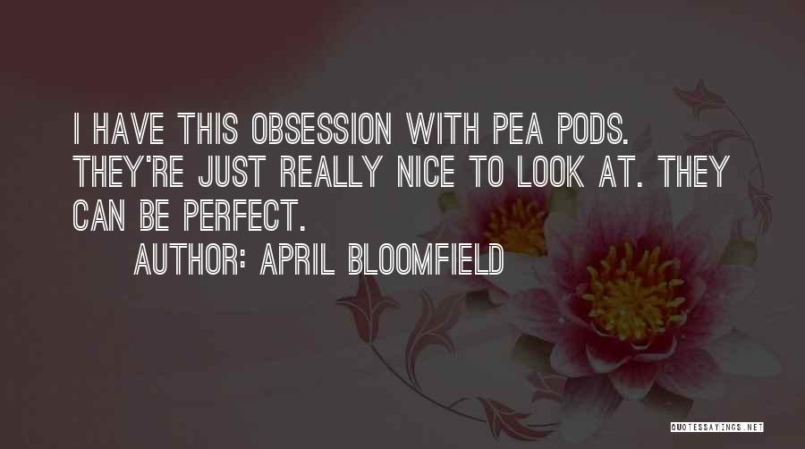 April Bloomfield Quotes: I Have This Obsession With Pea Pods. They're Just Really Nice To Look At. They Can Be Perfect.