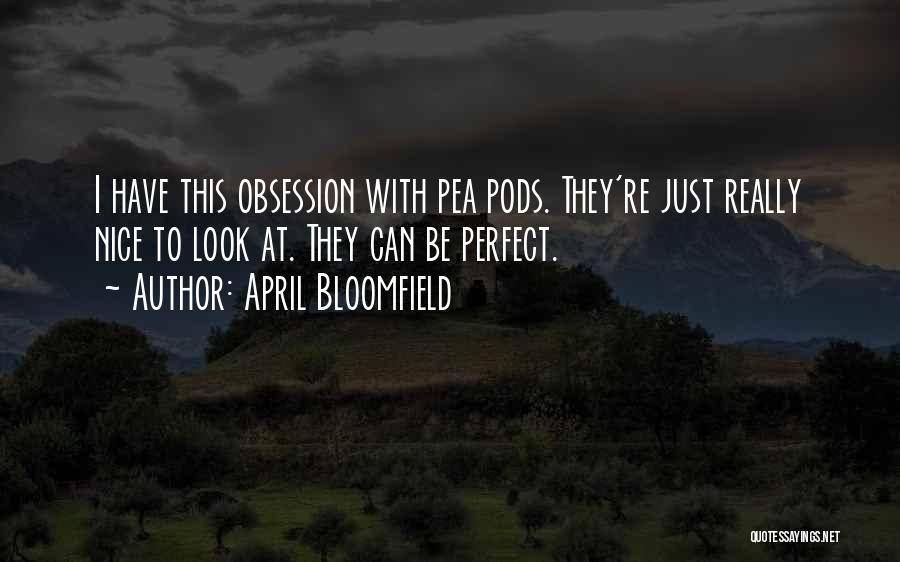 April Bloomfield Quotes: I Have This Obsession With Pea Pods. They're Just Really Nice To Look At. They Can Be Perfect.