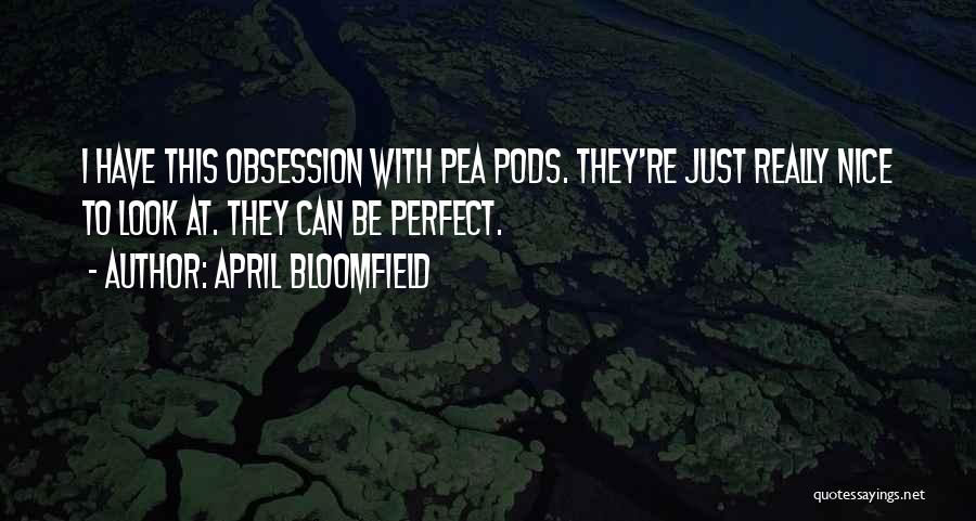 April Bloomfield Quotes: I Have This Obsession With Pea Pods. They're Just Really Nice To Look At. They Can Be Perfect.