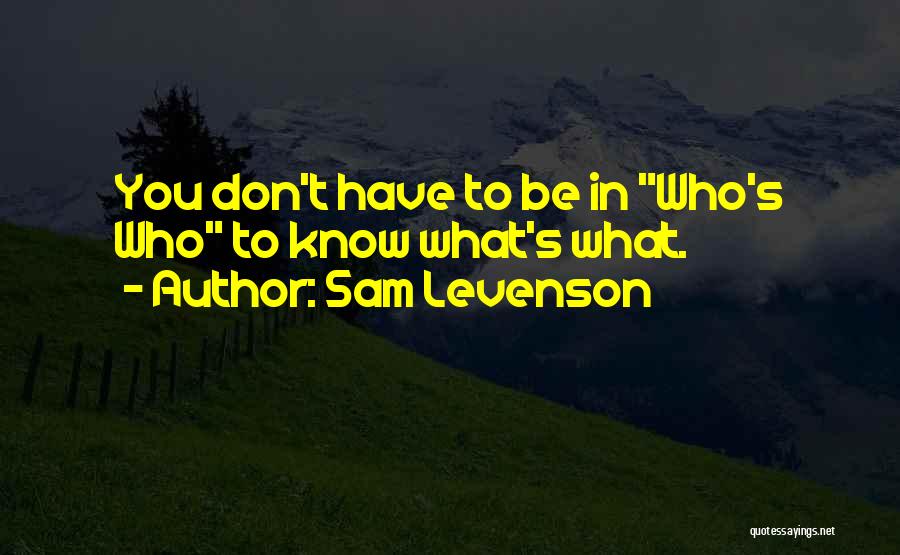 Sam Levenson Quotes: You Don't Have To Be In Who's Who To Know What's What.