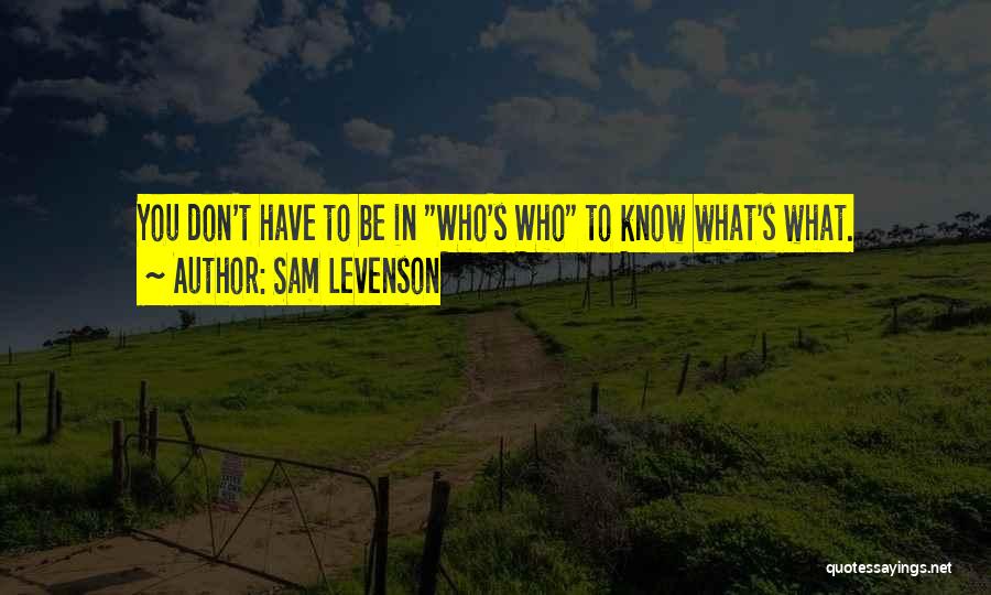 Sam Levenson Quotes: You Don't Have To Be In Who's Who To Know What's What.