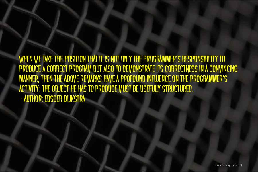 Edsger Dijkstra Quotes: When We Take The Position That It Is Not Only The Programmer's Responsibility To Produce A Correct Program But Also