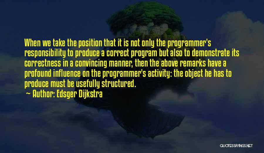 Edsger Dijkstra Quotes: When We Take The Position That It Is Not Only The Programmer's Responsibility To Produce A Correct Program But Also