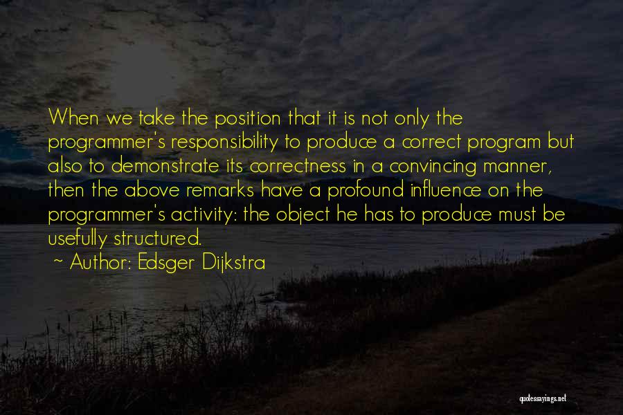 Edsger Dijkstra Quotes: When We Take The Position That It Is Not Only The Programmer's Responsibility To Produce A Correct Program But Also